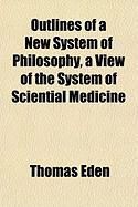 Produktbild: Outlines of a New System of Philosophy, a View of the System of Sciential Medicine
