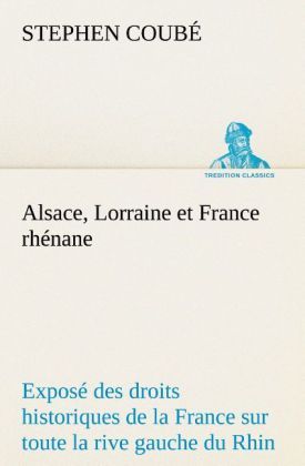 Produktbild: Alsace, Lorraine et France rh&eacute;nane Expos&eacute; des droits historiques de la France sur toute la rive gauche du Rhin