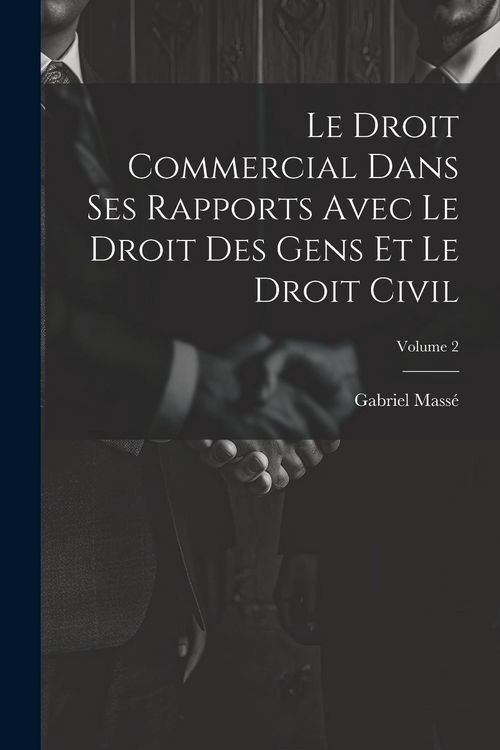 Produktbild: Le Droit Commercial Dans Ses Rapports Avec Le Droit Des Gens Et Le Droit Civil; Volume 2