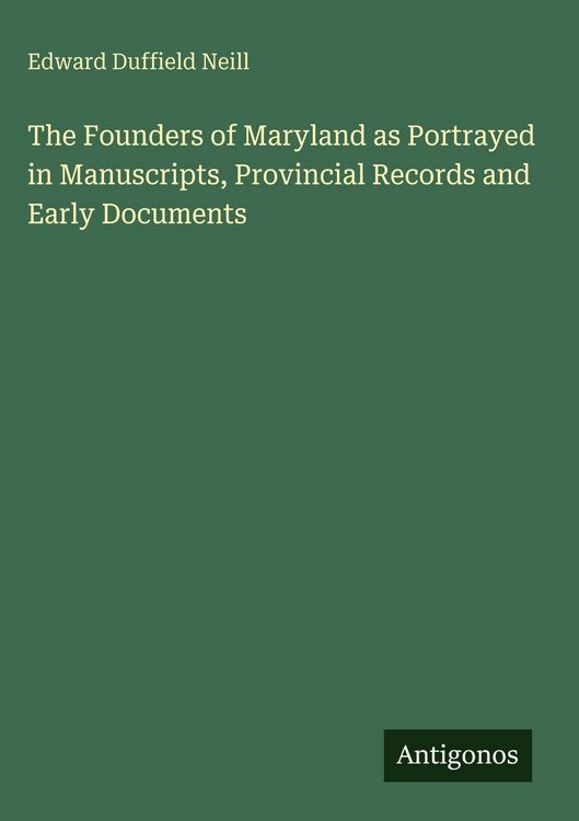 Produktbild: The Founders of Maryland as Portrayed in Manuscripts, Provincial Records and Early Documents