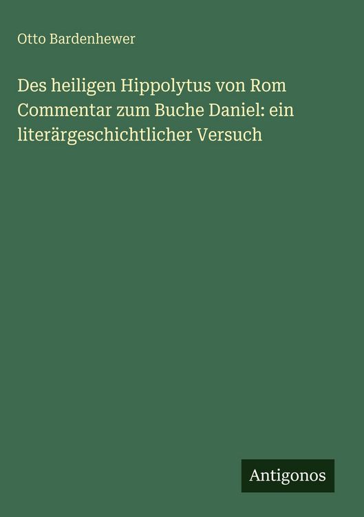 Produktbild: Des heiligen Hippolytus von Rom Commentar zum Buche Daniel: ein liter&auml;rgeschichtlicher Versuch