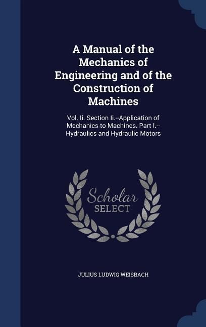 Produktbild: A Manual of the Mechanics of Engineering and of the Construction of Machines: Vol. Ii. Section Ii.--Application of Mechanics to Machines. Part I.--Hyd