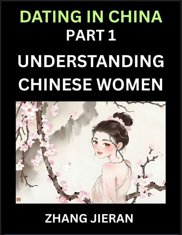 Produktbild: Dating in China (Part 1)- Understanding Chinese Women and Their Attitude to Love, Romance, Marriage and Sex, Decoding China's Dating Culture