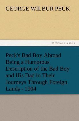 Produktbild: Peck's Bad Boy Abroad Being a Humorous Description of the Bad Boy and His Dad in Their Journeys Through Foreign Lands - 1904