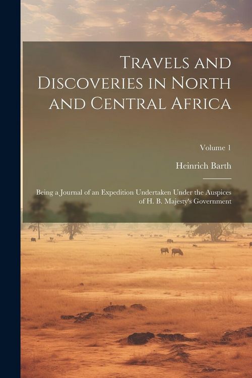 Produktbild: Travels and Discoveries in North and Central Africa: Being a Journal of an Expedition Undertaken Under the Auspices of H. B. Majesty's Government; Vol