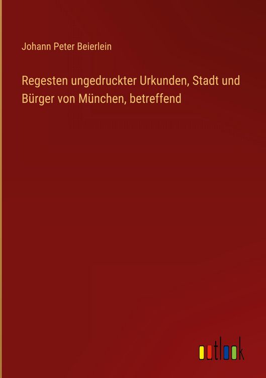 Produktbild: Regesten ungedruckter Urkunden, Stadt und B&uuml;rger von M&uuml;nchen, betreffend
