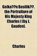 Produktbild: Geikn Basilik. the Portraiture of His Majesty King Charles I [By J. Gauden].