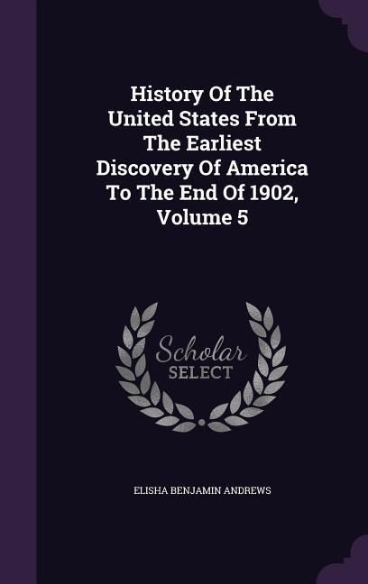 Produktbild: History Of The United States From The Earliest Discovery Of America To The End Of 1902, Volume 5