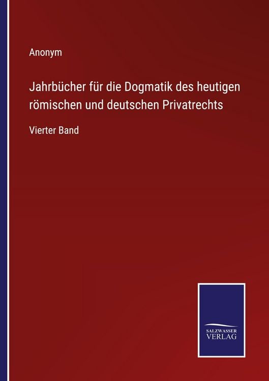 Produktbild: Jahrb&uuml;cher f&uuml;r die Dogmatik des heutigen r&ouml;mischen und deutschen Privatrechts