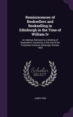 Produktbild: Reminiscences of Booksellers and Bookselling in Edinburgh in the Time of William Iv