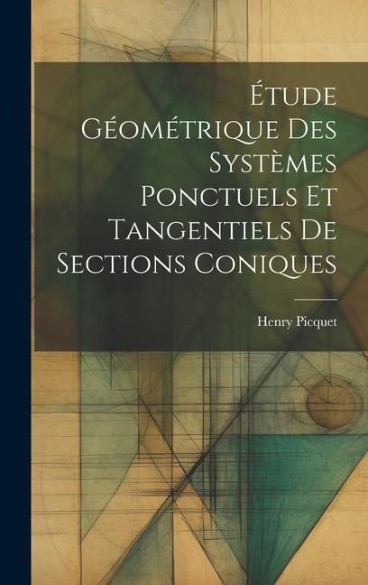 Produktbild: &Eacute;tude G&eacute;om&eacute;trique Des Syst&egrave;mes Ponctuels Et Tangentiels De Sections Coniques