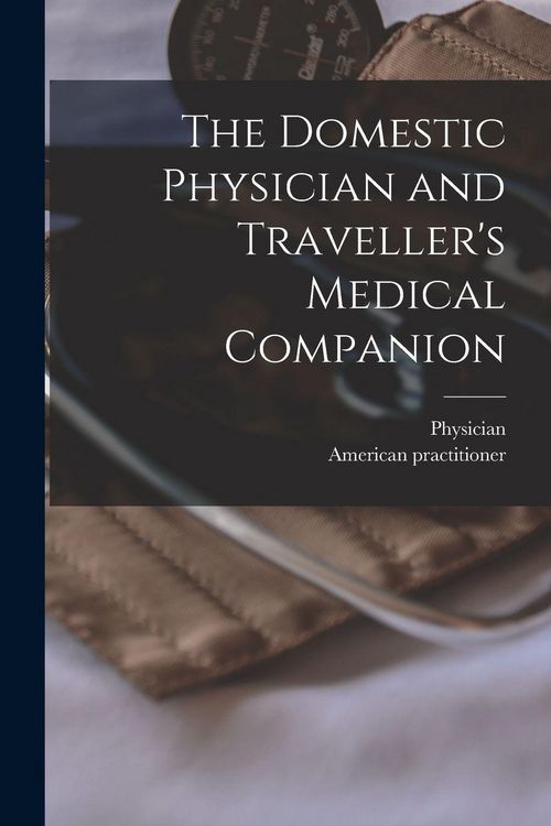 Produktbild: The Domestic Physician and Traveller's Medical Companion [microform]
