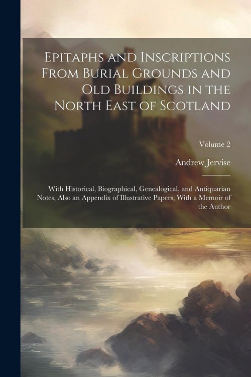 Produktbild: Epitaphs and Inscriptions From Burial Grounds and old Buildings in the North East of Scotland; With Historical, Biographical, Genealogical, and Antiqu