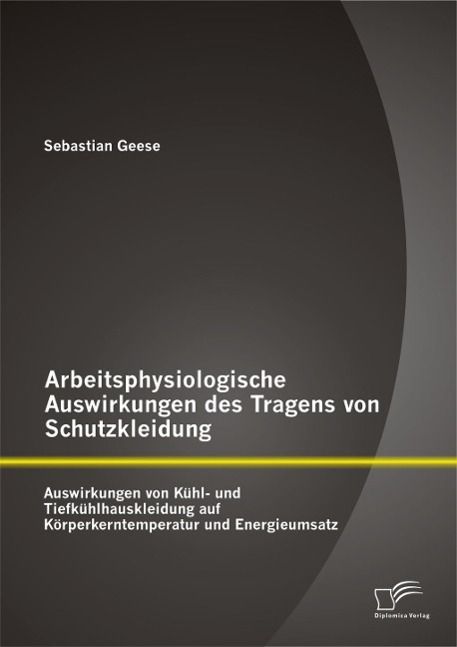 Produktbild: Arbeitsphysiologische Auswirkungen des Tragens von Schutzkleidung: Auswirkungen von K&uuml;hl- und Tiefk&uuml;hlhauskleidung auf K&ouml;rperkerntemperatur und Energi