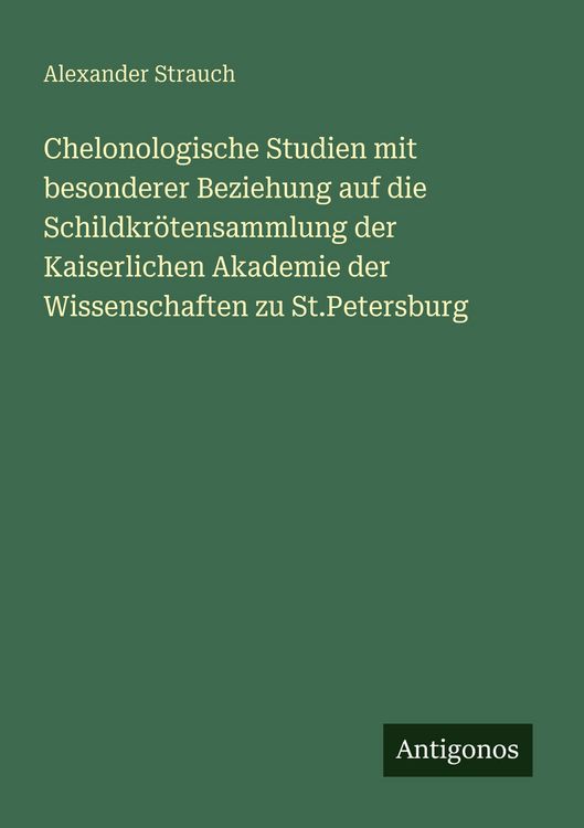 Produktbild: Chelonologische Studien mit besonderer Beziehung auf die Schildkr&ouml;tensammlung der Kaiserlichen Akademie der Wissenschaften zu St.Petersburg