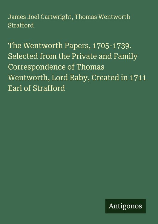 Produktbild: The Wentworth Papers, 1705-1739. Selected from the Private and Family Correspondence of Thomas Wentworth, Lord Raby, Created in 1711 Earl of Strafford