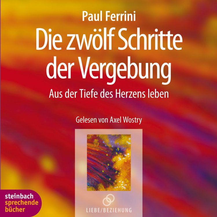 Produktbild: Die zw&ouml;lf Schritte der Vergebung - Aus der Tiefe des Herzens leben (Ungek&uuml;rzt)