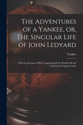 Produktbild: The Adventures of a Yankee, or, The Singular Life of John Ledyard [microform]: With an Account of His Voyage Round the World With the Celebrated Capta