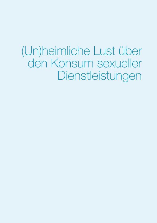 Produktbild: (Un)heimliche Lust &uuml;ber den Konsum sexueller Dienstleistungen