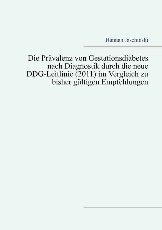 Produktbild: Die Pr&auml;valenz von Gestationsdiabetes nach Diagnostik durch die neue DDG-Leitlinie (2011) im Vergleich zu bisher g&uuml;ltigen Empfehlungen