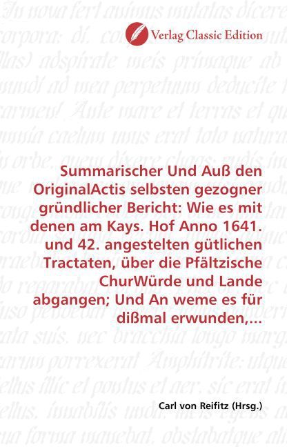 Produktbild: Summarischer Und Au&szlig; den OriginalActis selbsten gezogner gr&uuml;ndlicher Bericht: Wie es mit denen am Kays. Hof Anno 1641. und 42. angestelten g&uuml;tlichen T