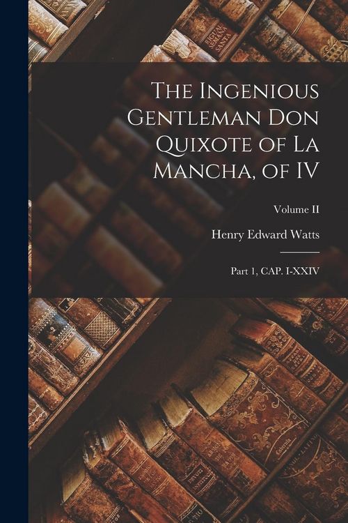Produktbild: The Ingenious Gentleman Don Quixote of La Mancha, of IV: Part 1, CAP. I-XXIV; Volume II