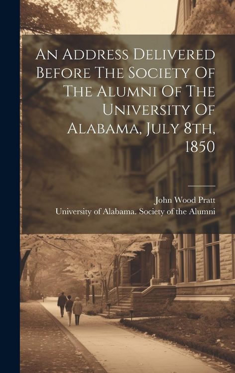 Produktbild: An Address Delivered Before The Society Of The Alumni Of The University Of Alabama, July 8th, 1850
