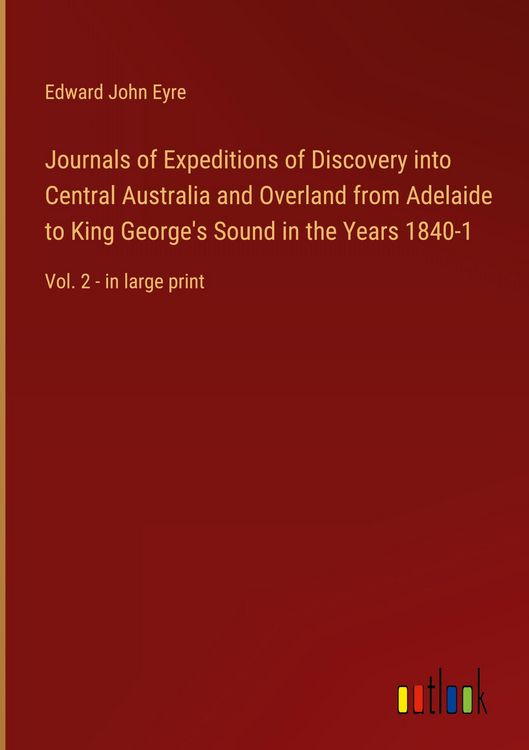 Produktbild: Journals of Expeditions of Discovery into Central Australia and Overland from Adelaide to King George's Sound in the Years 1840-1