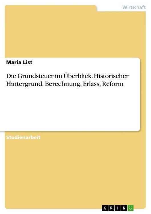 Produktbild: Die Grundsteuer im &Uuml;berblick. Historischer Hintergrund, Berechnung, Erlass, Reform