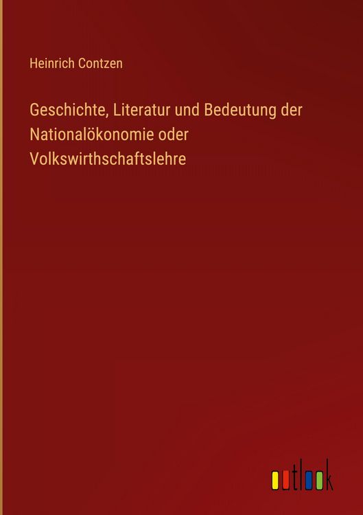 Produktbild: Geschichte, Literatur und Bedeutung der National&ouml;konomie oder Volkswirthschaftslehre