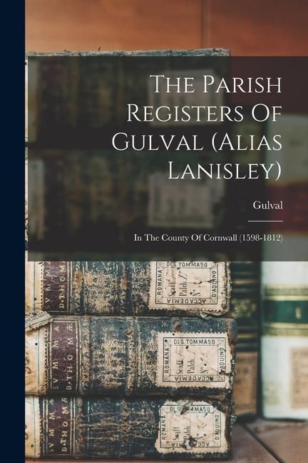 Produktbild: The Parish Registers Of Gulval (alias Lanisley): In The County Of Cornwall (1598-1812)