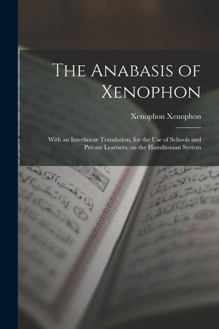 Produktbild: The Anabasis of Xenophon: With an Interlinear Translation, for the use of Schools and Private Learners, on the Hamiltonian System