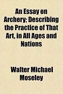 Produktbild: An Essay on Archery; Describing the Practice of That Art, in All Ages and Nations