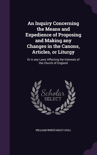 Produktbild: An Inquiry Concerning the Means and Expedience of Proposing and Making any Changes in the Canons, Articles, or Liturgy