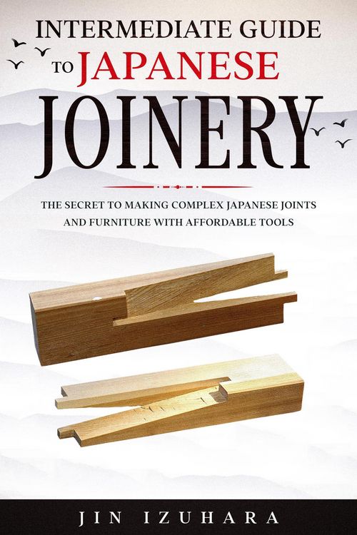 Produktbild: Intermediate Guide to Japanese Joinery: The Secret to Making Complex Japanese Joints and Furniture Using Affordable Tools