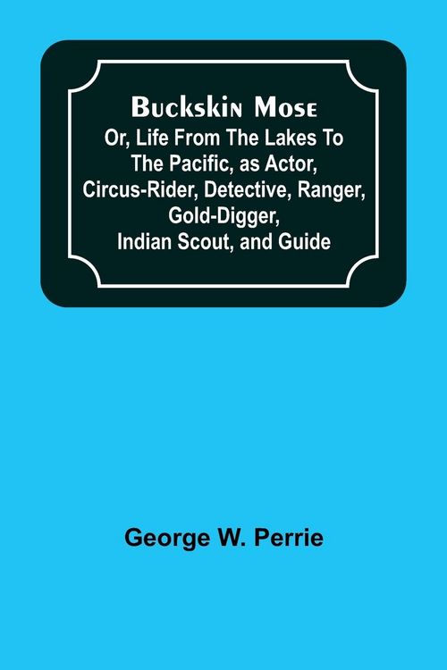 Produktbild: Buckskin Mose; Or, Life From the Lakes to the Pacific, as Actor, Circus-Rider, Detective, Ranger, Gold-Digger, Indian Scout, and Guide.