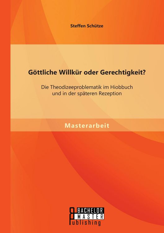 Produktbild: G&ouml;ttliche Willk&uuml;r oder Gerechtigkeit? Die Theodizeeproblematik im Hiobbuch und in der sp&auml;teren Rezeption