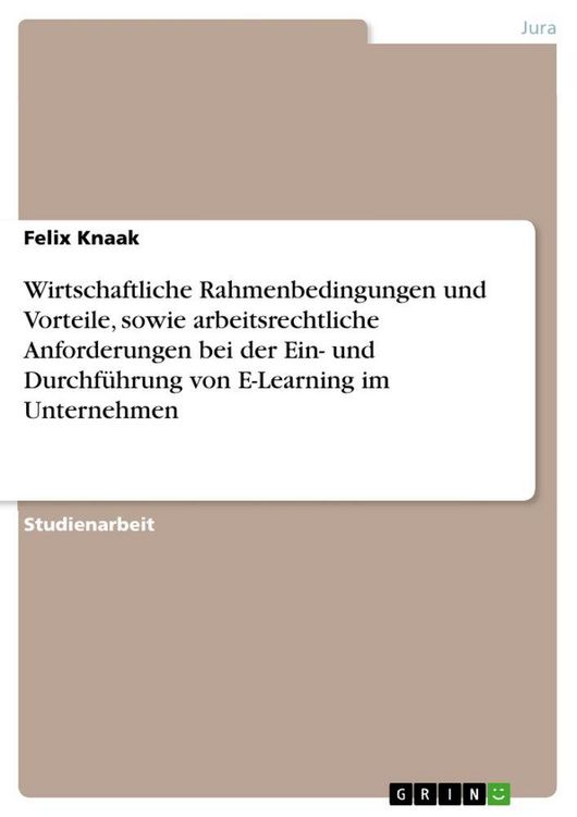 Produktbild: Wirtschaftliche Rahmenbedingungen und Vorteile, sowie arbeitsrechtliche Anforderungen bei der Ein- und Durchf&uuml;hrung von E-Learning im Unternehmen