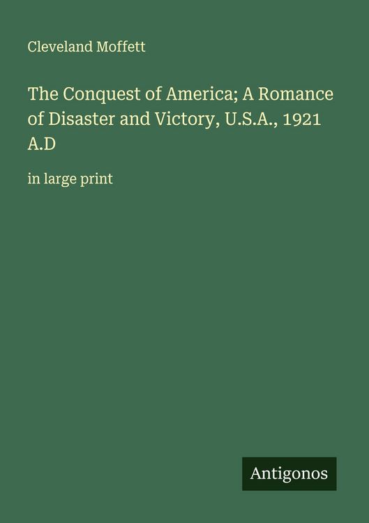 Produktbild: The Conquest of America; A Romance of Disaster and Victory, U.S.A., 1921 A.D