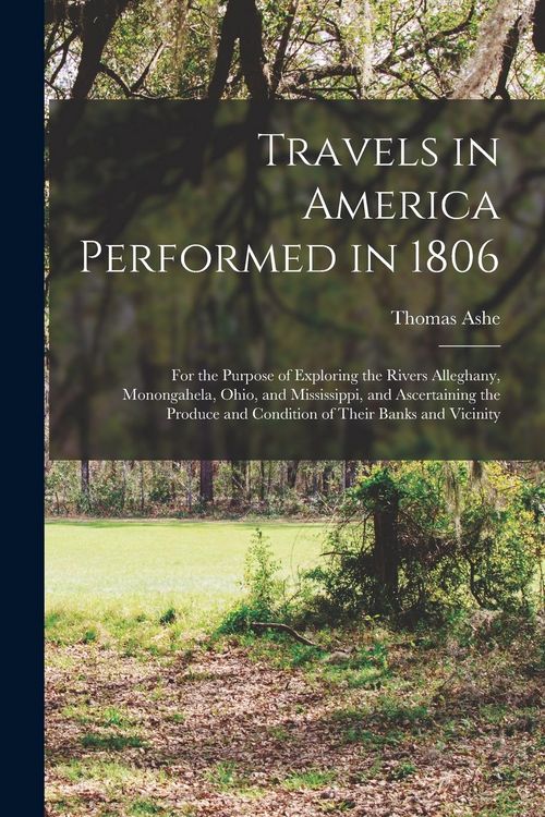 Produktbild: Travels in America Performed in 1806: For the Purpose of Exploring the Rivers Alleghany, Monongahela, Ohio, and Mississippi, and Ascertaining the Prod