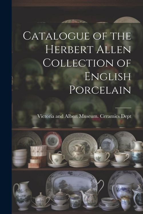 Produktbild: Catalogue of the Herbert Allen Collection of English Porcelain