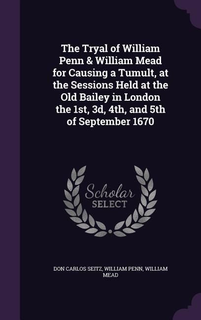 Produktbild: The Tryal of William Penn & William Mead for Causing a Tumult, at the Sessions Held at the Old Bailey in London the 1st, 3d, 4th, and 5th of September