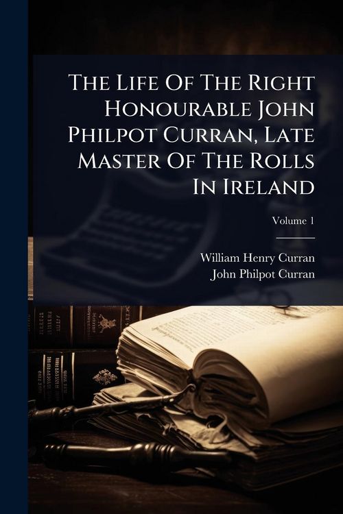 Produktbild: The Life Of The Right Honourable John Philpot Curran, Late Master Of The Rolls In Ireland