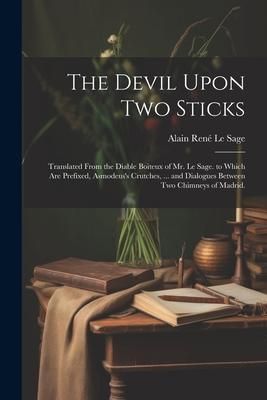 Produktbild: The Devil Upon Two Sticks: Translated From the Diable Boiteux of Mr. Le Sage. to Which Are Prefixed, Asmodeus's Crutches, ... and Dialogues Betwe