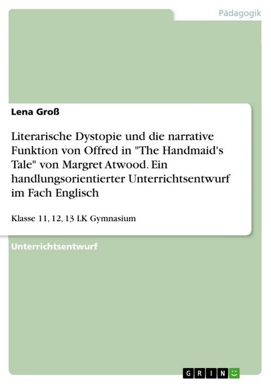 Produktbild: Literarische Dystopie und die narrative Funktion von Offred in "The Handmaid's Tale" von Margret Atwood. Ein handlungsorientierter Unterrichtsentwurf im Fach Englisch