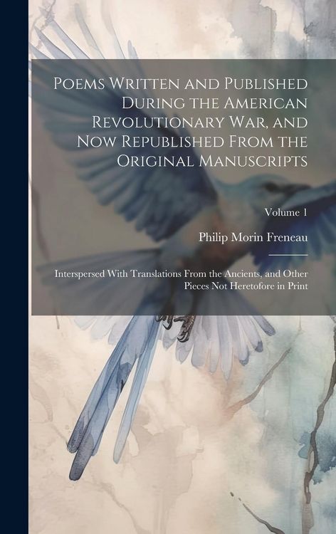 Produktbild: Poems Written and Published During the American Revolutionary War, and Now Republished From the Original Manuscripts: Interspersed With Translations F