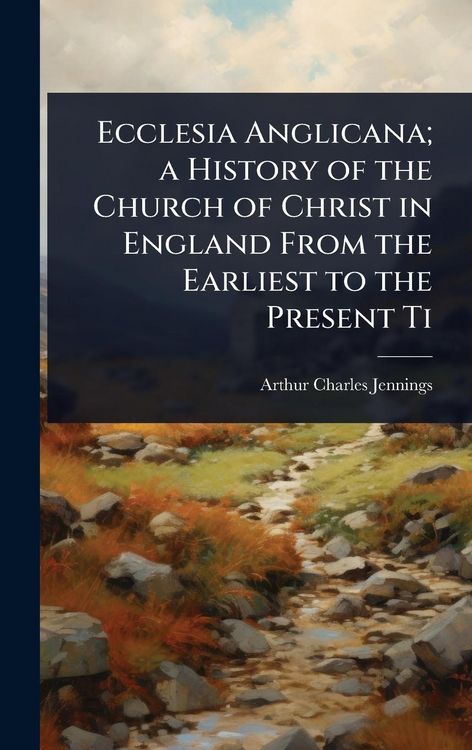 Produktbild: Ecclesia Anglicana; a History of the Church of Christ in England From the Earliest to the Present Ti