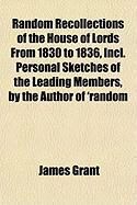 Produktbild: Random Recollections of the House of Lords from 1830 to 1836, Incl. Personal Sketches of the Leading Members, by the Author of 'Random