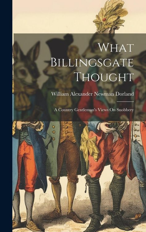 Produktbild: What Billingsgate Thought: A Country Gentleman's Views On Snobbery
