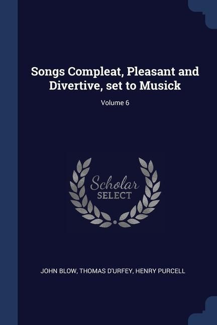 Produktbild: Songs Compleat, Pleasant and Divertive, set to Musick; Volume 6